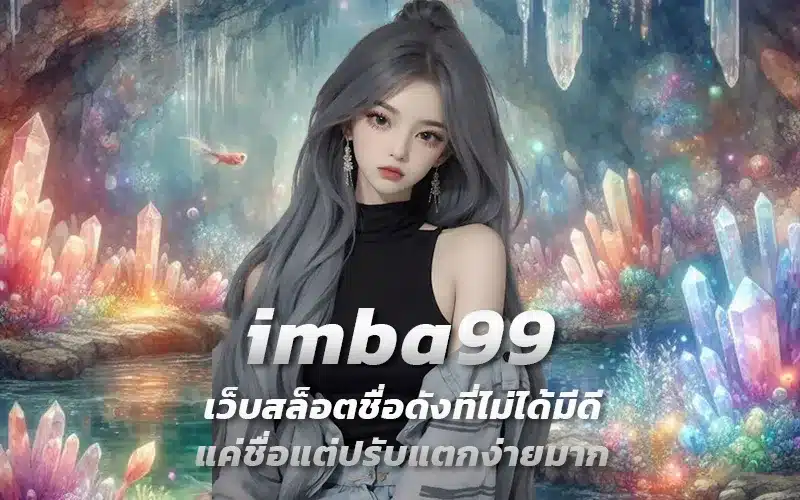 imba99-เว็บสล็อตชื่อดังที่ไม่ได้มีดีแค่ชื่อแต่ปรับแตกง่ายมาก